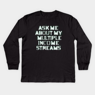 Ask Me About My Multiple Income Streams Kids Long Sleeve T-Shirt